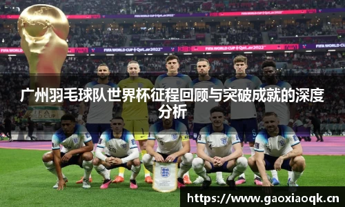 广州羽毛球队世界杯征程回顾与突破成就的深度分析