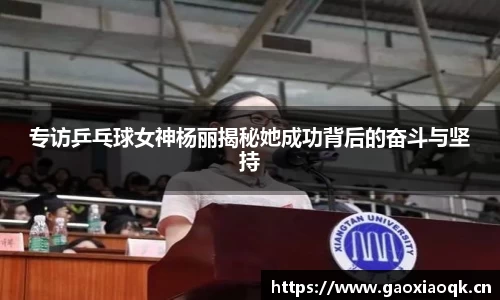 专访乒乓球女神杨丽揭秘她成功背后的奋斗与坚持