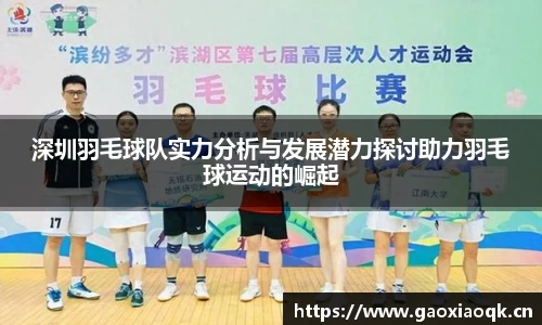 深圳羽毛球队实力分析与发展潜力探讨助力羽毛球运动的崛起
